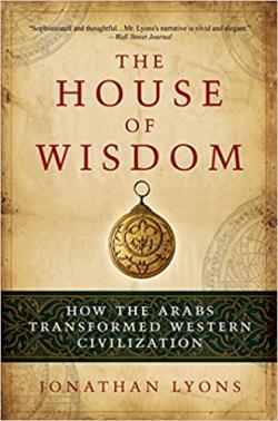 The House of Wisdom: How the Arabs Transformed Western Civilization The House of Wisdom: How the Arabs Transformed Western Civilization
