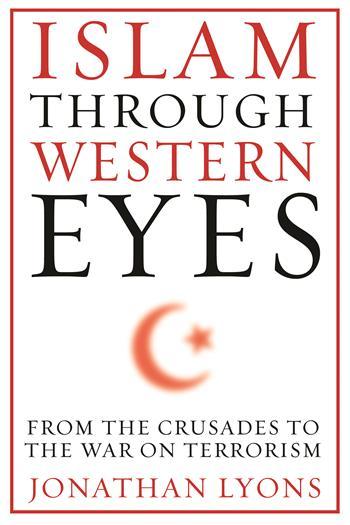 Islam Through Western Eyes: From the Crusades to the War on Terrorism